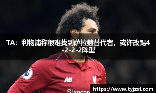 TA：利物浦称很难找到萨拉赫替代者，或许改踢4-2-2-2阵型