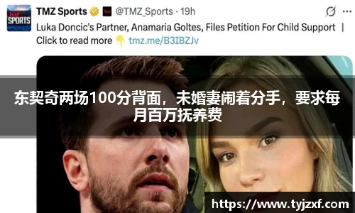 东契奇两场100分背面，未婚妻闹着分手，要求每月百万抚养费